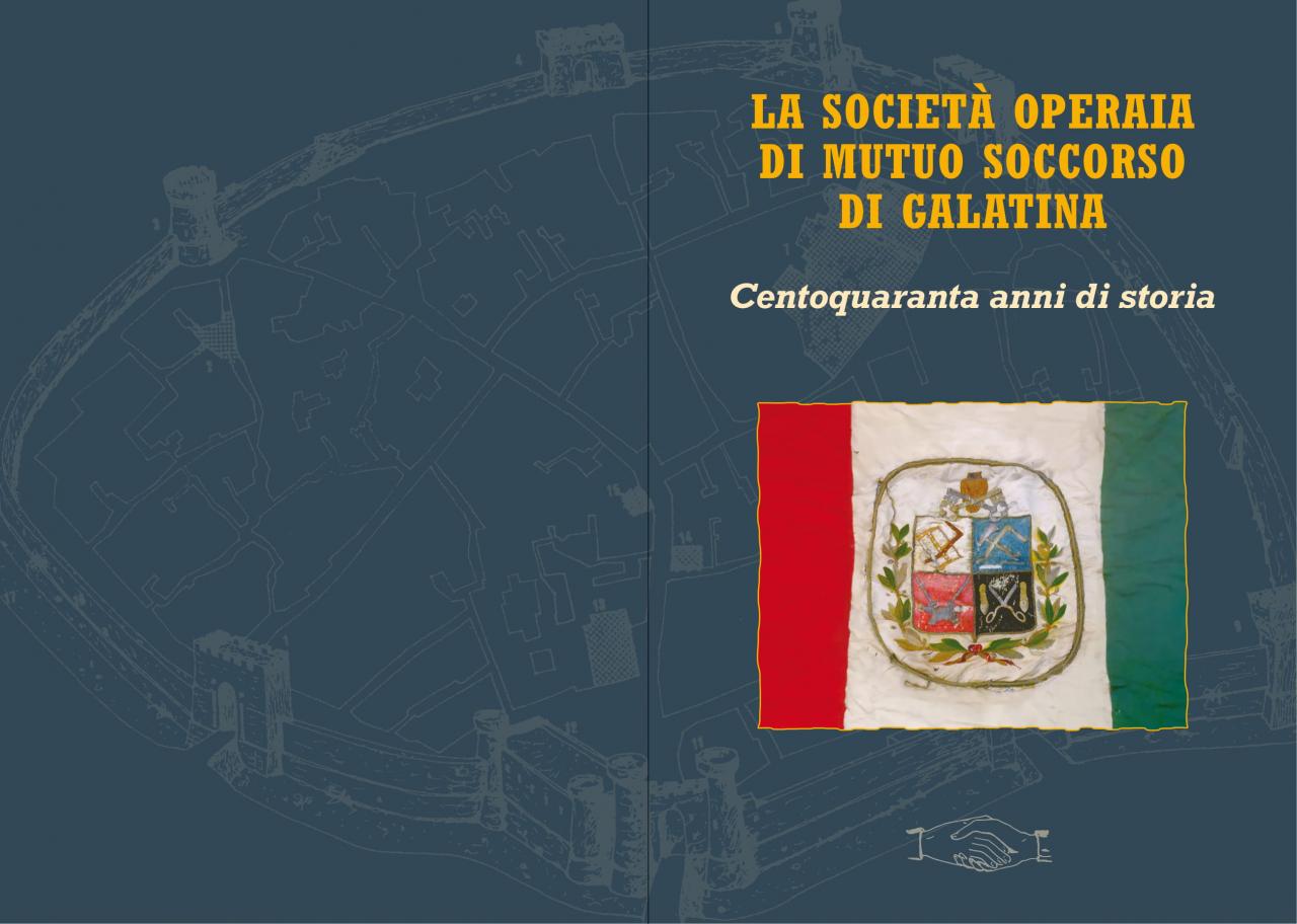 “La Società Operaia di Mutuo Soccorso di Galatina – centoquaranta anni di storia” “La Società Operaia di Mutuo Soccorso di Galatina – centoquaranta anni di storia”