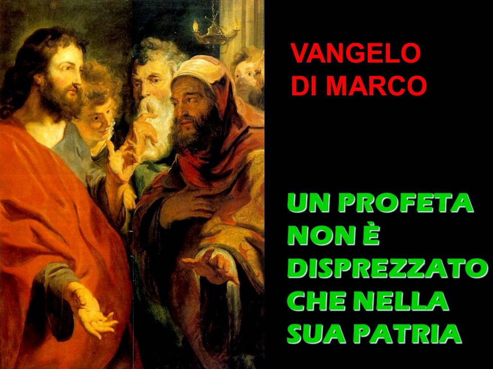 "Un profeta non è disprezzato se non nella sua patria" "Un profeta non è disprezzato se non nella sua patria"