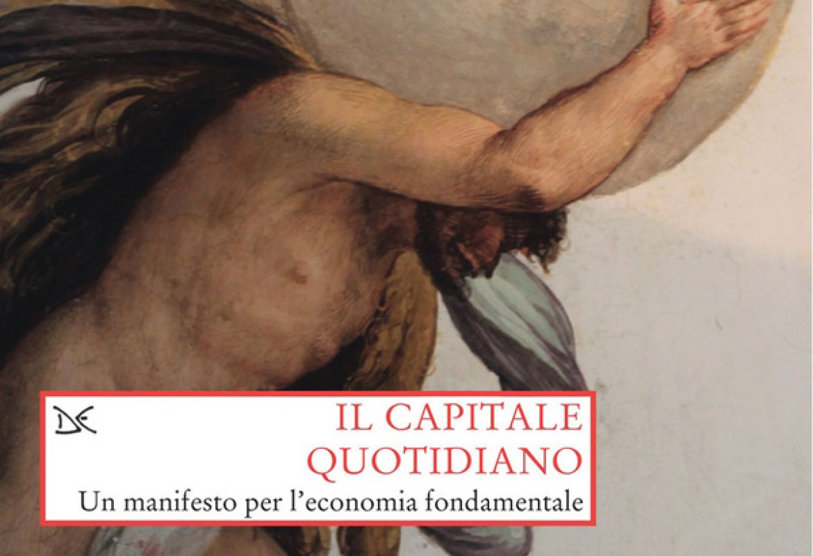 “Il capitale quotidiano. Un manifesto per l’economia fondamentale”