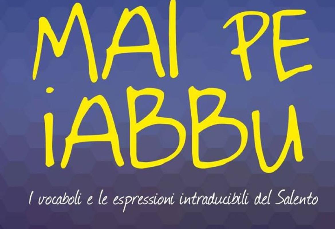 Mai pe iabbu, I vocaboli e le espressioni intraducibili del Salento a cura di Piero Manni