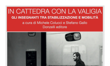 ‘In cattedra con la valigia. Gli insegnanti tra stabilizzazione e mobilità. Rapporto 2017 sulle migrazioni interne in Italia’