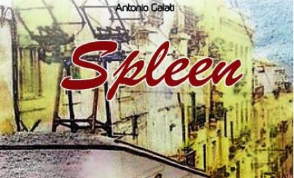 Al Levéra ‘Spleen’, il romanzo d'esordio di Antonio Galati