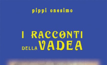 “I racconti della Vadea” di Pippi Onesimo