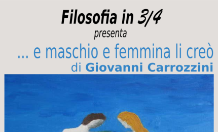 "....e maschio e femmina li creò", Filosofia in 3/4 