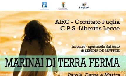 "MARINAI DI TERRA FERMA": Spettacolo e raccolta fondi per sostenere AIRC, il 21 al 'Paisiello'