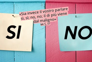 "Sia invece il vostro parlare sì, sì; no, no; il di più viene dal maligno"