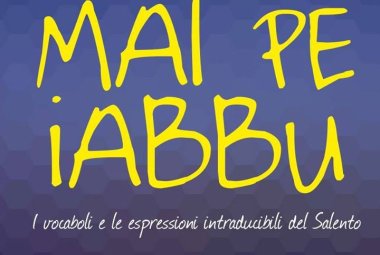 Mai pe iabbu, I vocaboli e le espressioni intraducibili del Salento a cura di Piero Manni